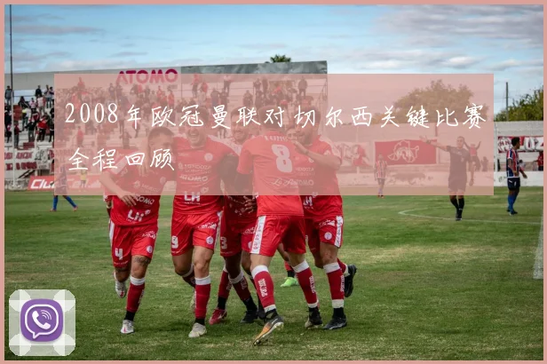 2008年欧冠曼联对切尔西关键比赛全程回顾